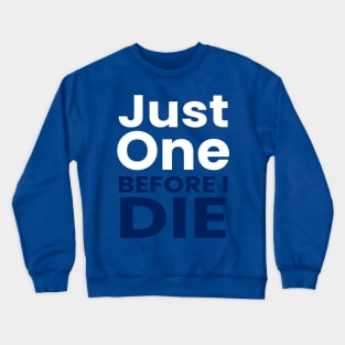 just one before i die Crewneck Sweatshirt